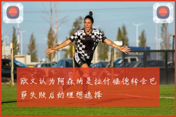 欧文认为阿森纳是拉什福德转会巴萨失败后的理想选择