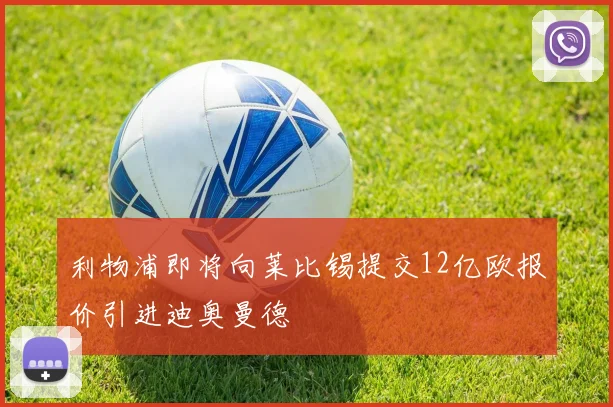 利物浦即将向莱比锡提交12亿欧报价引进迪奥曼德